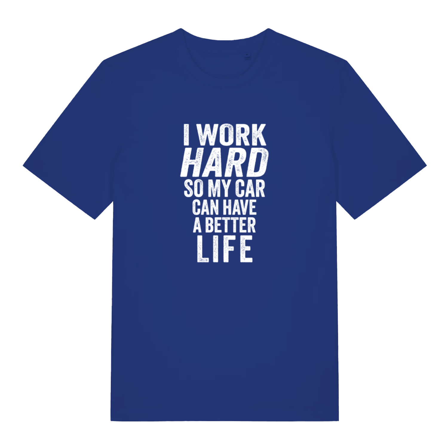 blue slogan t-shirt with the text 'i work hard so my car can have a better life'
