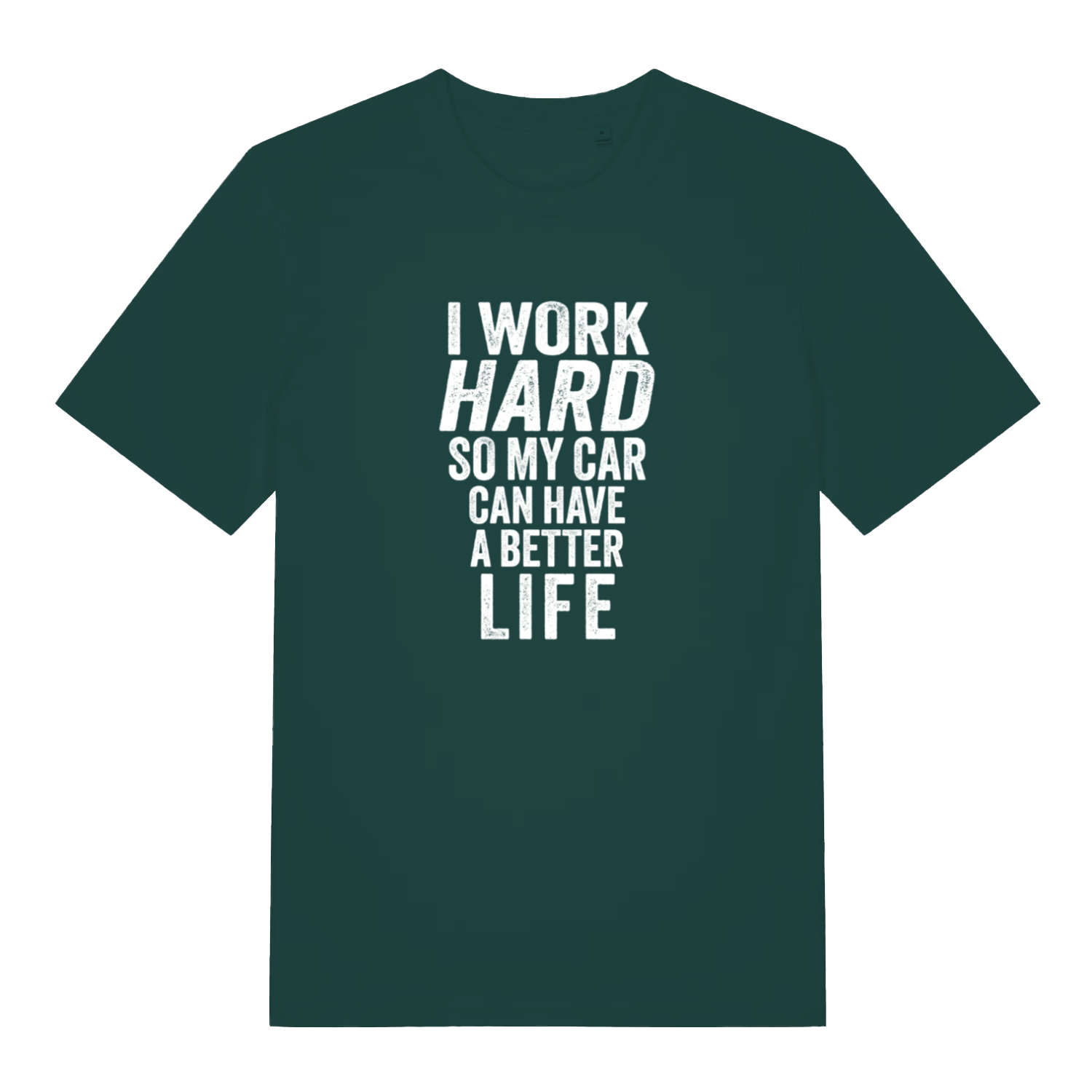 green slogan t-shirt with the text 'i work hard so my car can have a better life'