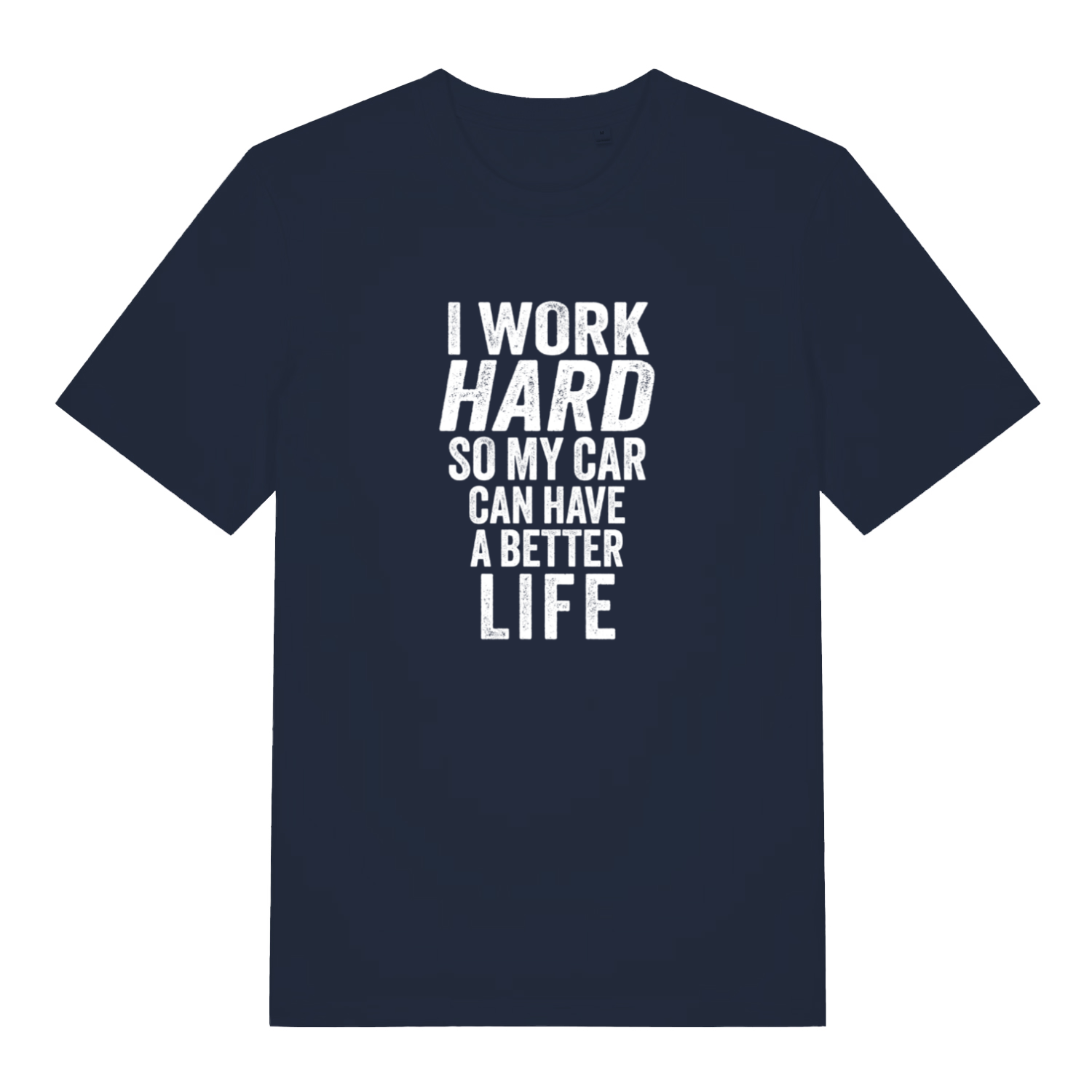 navy slogan t-shirt with the text 'i work hard so my car can have a better life'