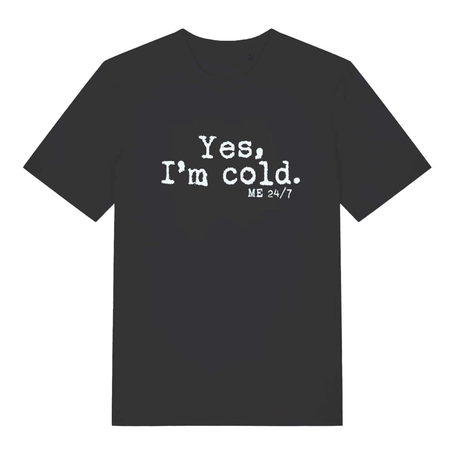 Black Yes I’m Cold funny graphic t-shirt with frosty white “Yes, I’m cold. ME 24/7” slogan text  