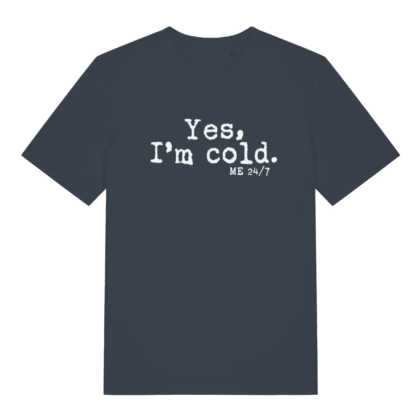 ink grey women's funny slogan t-shirt with the text 'yes m cold. me 24/7'
