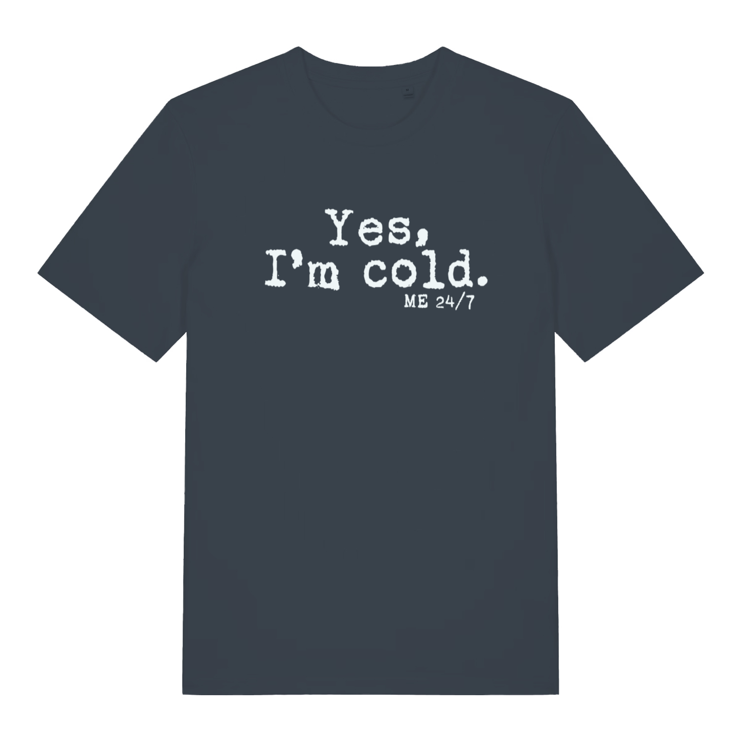 Ink grey women's Yes I’m Cold funny graphic t-shirt featuring icy “Yes, I’m cold. ME 24/7” lettering for perpetual freezers  