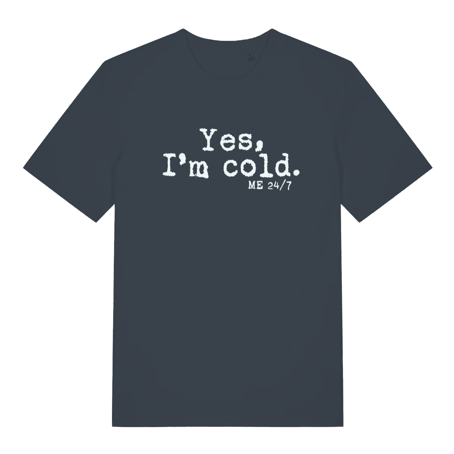 Ink grey women's Yes I’m Cold funny graphic t-shirt featuring icy “Yes, I’m cold. ME 24/7” lettering for perpetual freezers  