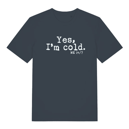 Ink grey women's Yes I’m Cold funny graphic t-shirt featuring icy “Yes, I’m cold. ME 24/7” lettering for perpetual freezers  
