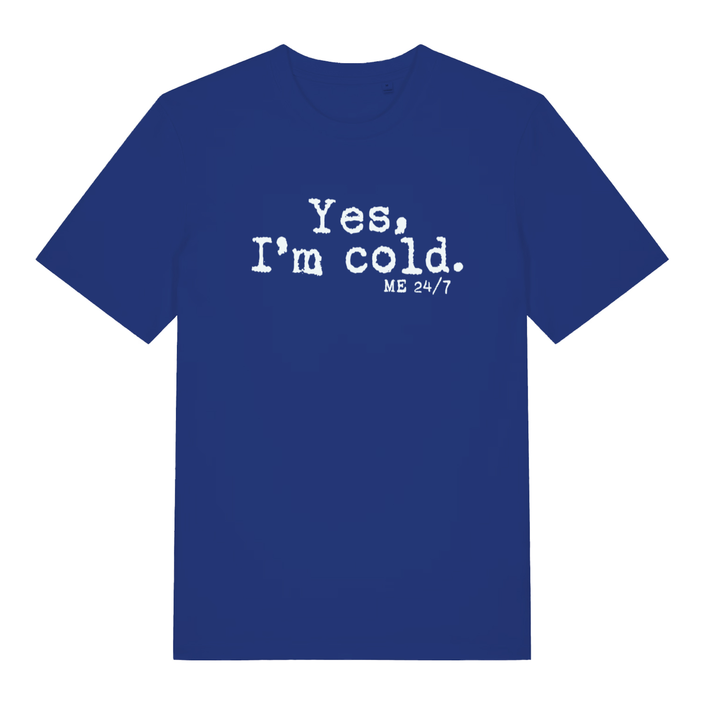 Blue women's Yes I’m Cold funny graphic t-shirt displaying frosty “Yes, I’m cold. ME 24/7” text for the always chilly  