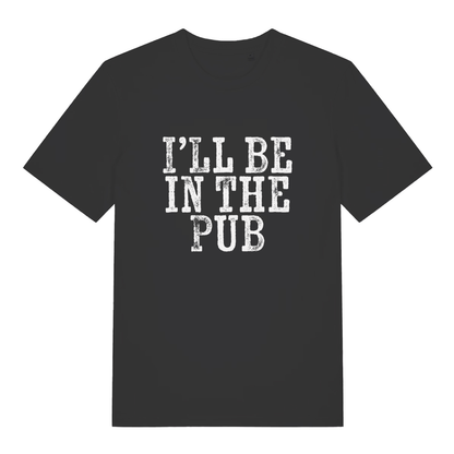 Black I’ll Be In The Pub funny graphic t-shirt with distressed white “I’LL BE IN THE PUB” slogan text  