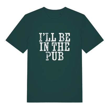 Green I’ll Be In The Pub funny graphic t-shirt showing weathered “I’LL BE IN THE PUB” design on soft fabric  
