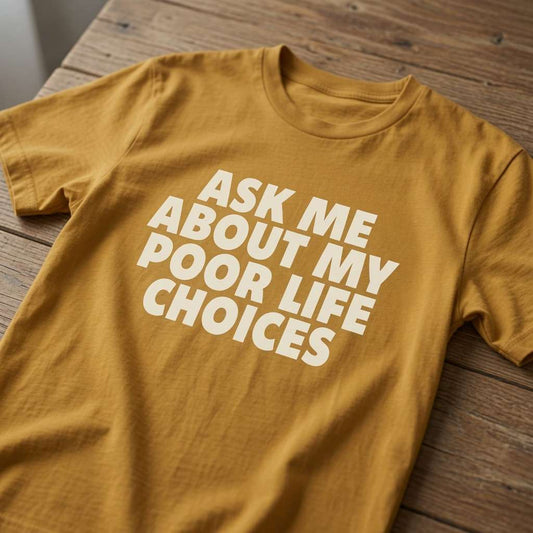 Mustard Ask Me About My Poor Life Choices t-shirt on wood, witty mens humorous relatable slogan shirt