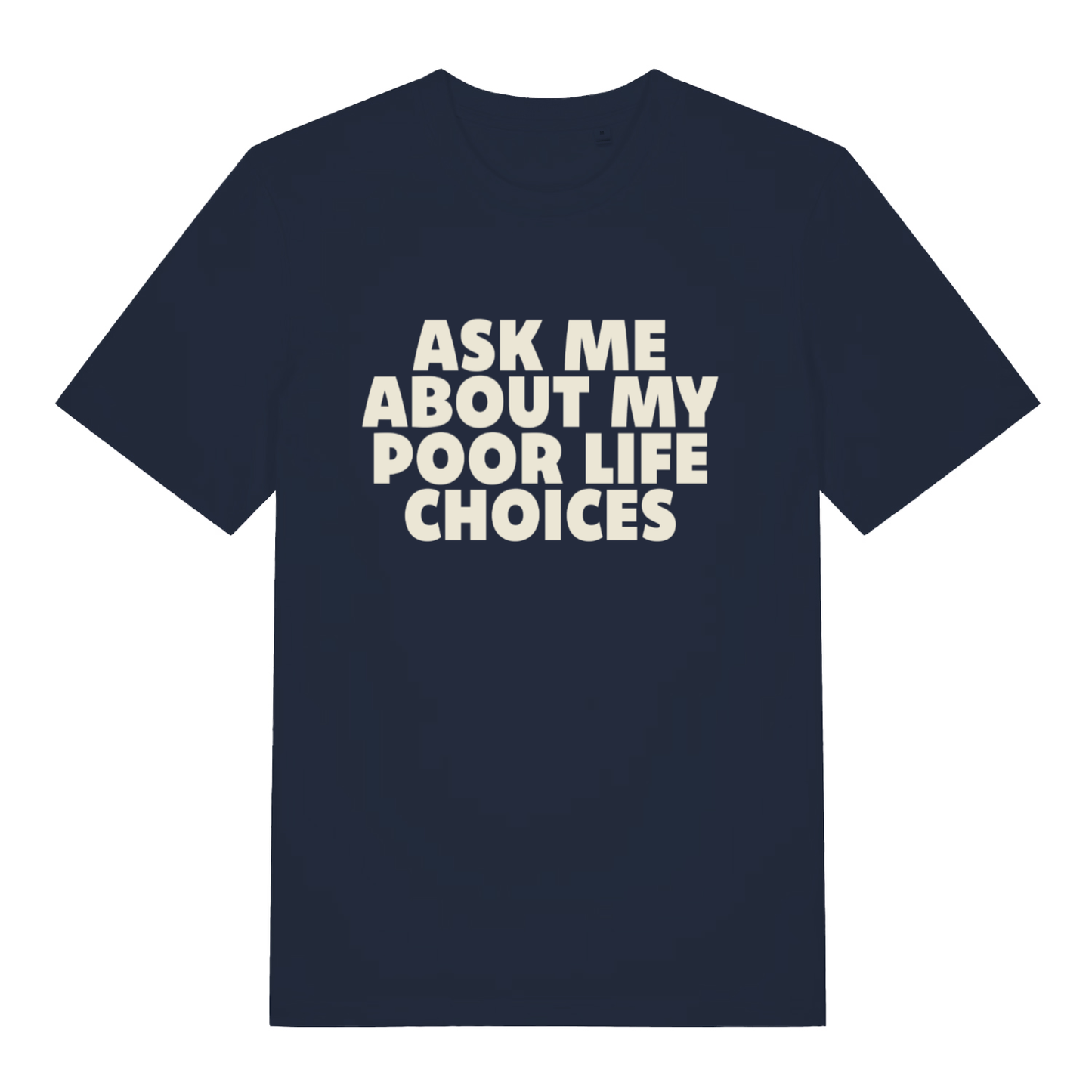 Navy Ask Me About My Poor Life Choices funny slogan t-shirt featuring cream “ASK ME ABOUT MY POOR LIFE CHOICES” lettering  