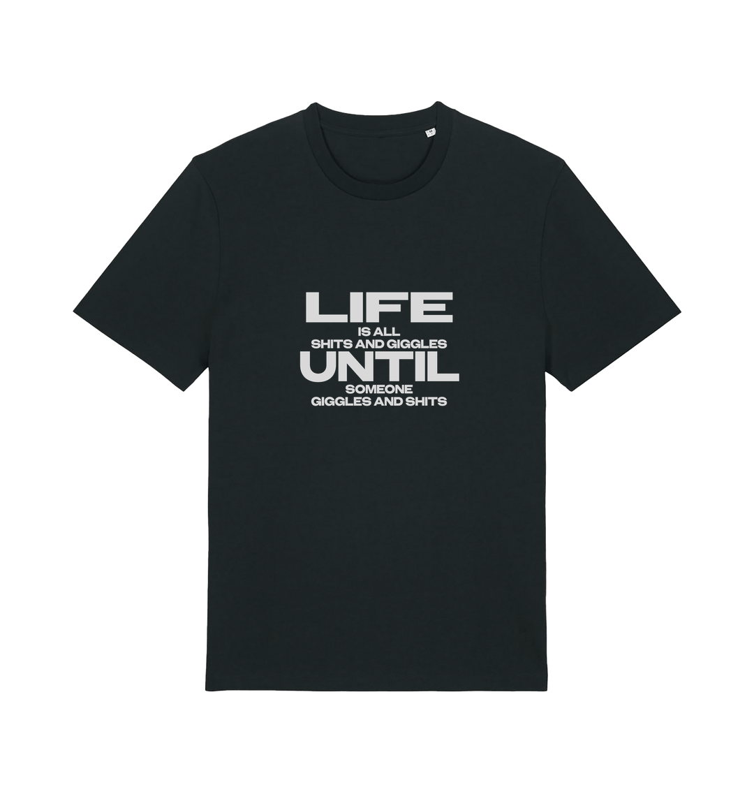 black funny slogan t-shirt with 'life is all shits and giggles until someone giggles and shits'