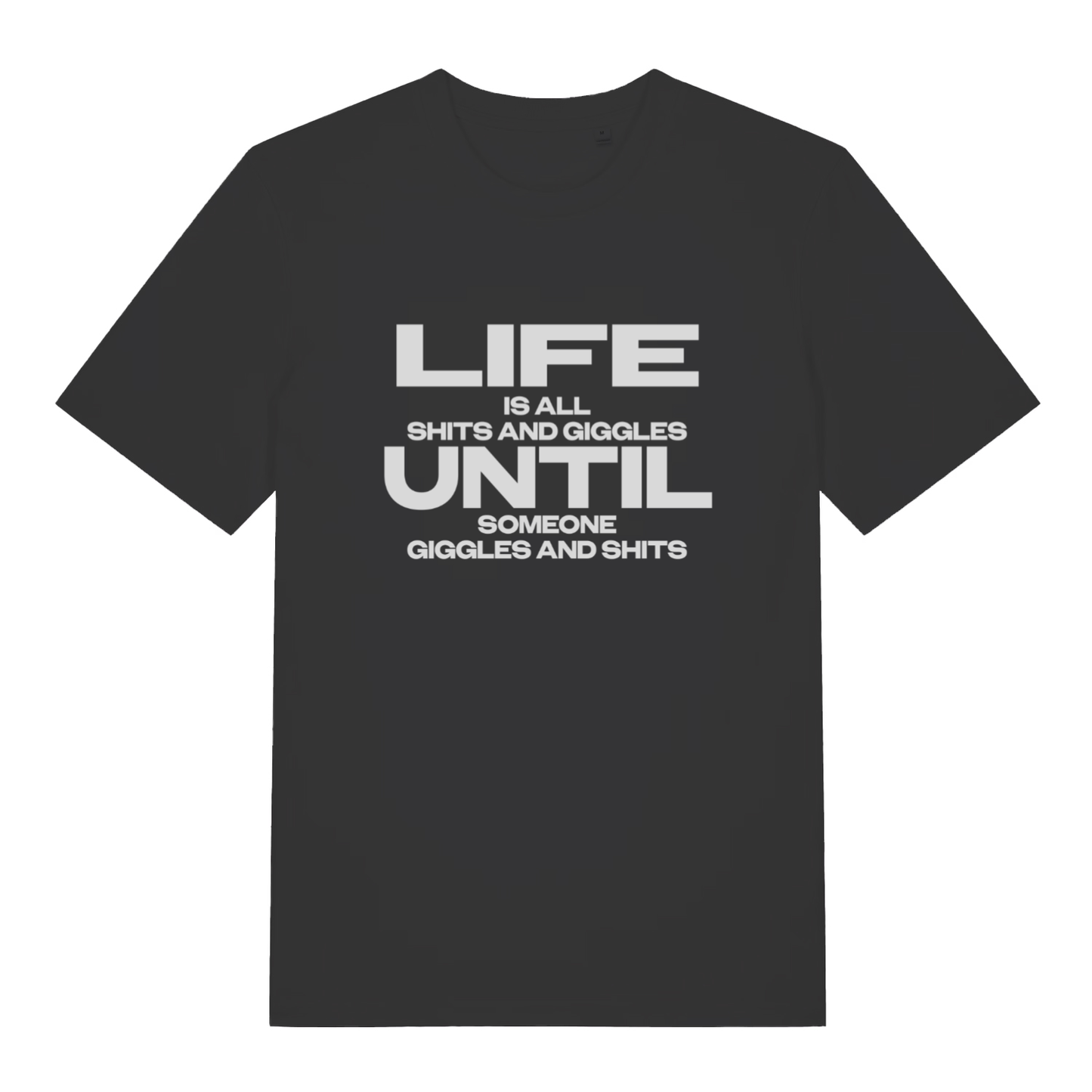 Black Life Is All Shits And Giggles funny slogan t-shirt with bold “LIFE IS ALL SHITS AND GIGGLES UNTIL SOMEONE GIGGLES AND SHITS” text  