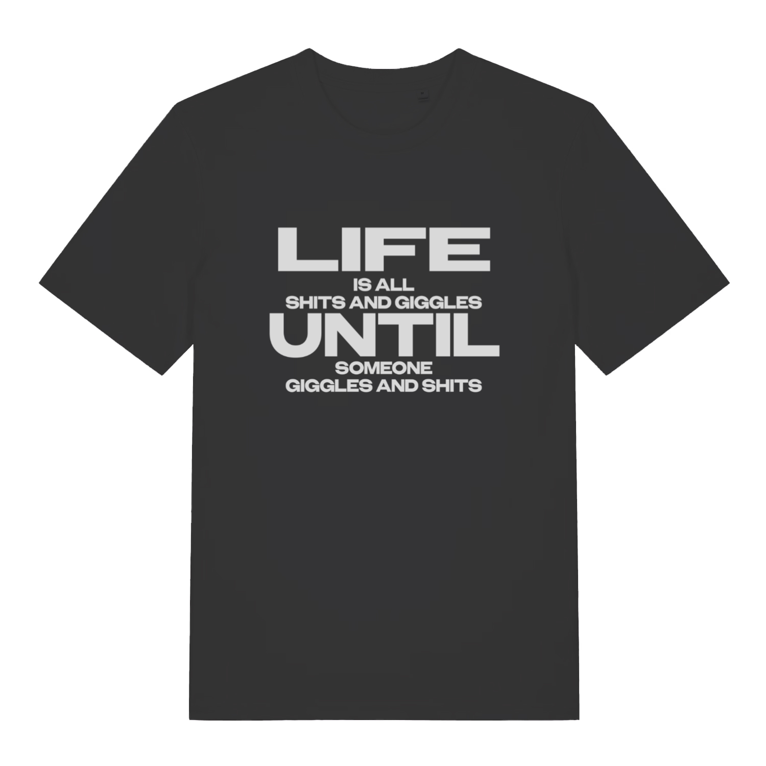 Black Life Is All Shits And Giggles funny slogan t-shirt with bold “LIFE IS ALL SHITS AND GIGGLES UNTIL SOMEONE GIGGLES AND SHITS” text  
