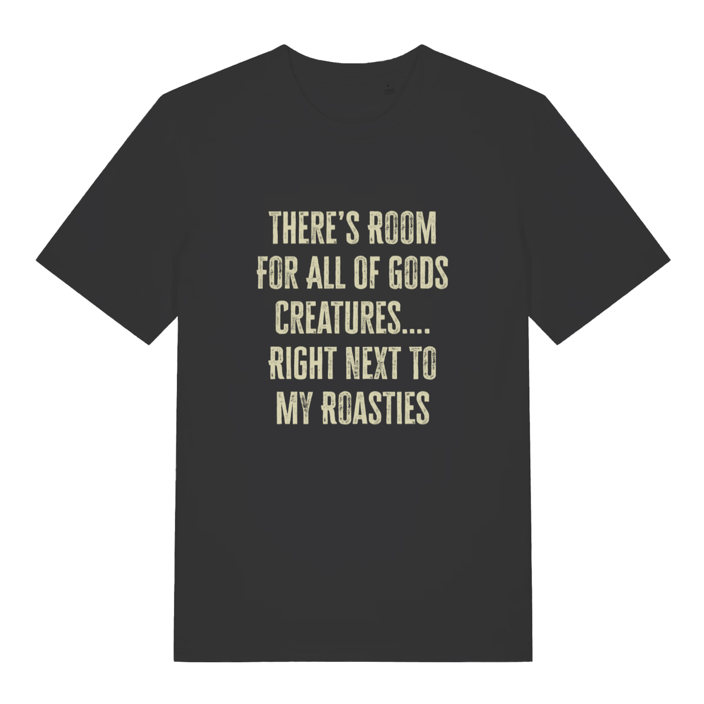 Black There's Room For All Of Gods Creatures funny slogan t-shirt with distressed cream “THERE’S ROOM FOR ALL OF GODS CREATURES…. RIGHT NEXT TO MY ROASTIES” text  
