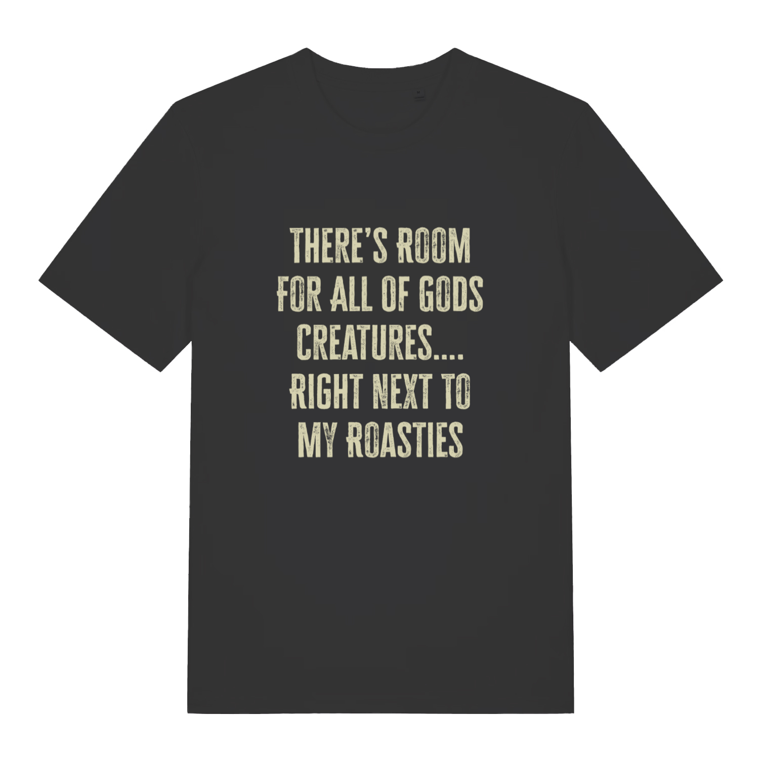 Black There's Room For All Of Gods Creatures funny slogan t-shirt with distressed cream “THERE’S ROOM FOR ALL OF GODS CREATURES…. RIGHT NEXT TO MY ROASTIES” text  