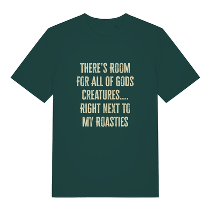 Green There's Room For All Of Gods Creatures funny slogan t-shirt featuring classic distressed “THERE’S ROOM FOR ALL OF GODS CREATURES…. RIGHT NEXT TO MY ROASTIES” lettering  