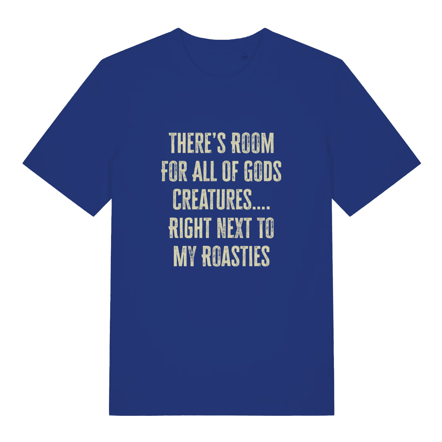 Blue There's Room For All Of Gods Creatures funny slogan t-shirt with bold distressed “THERE’S ROOM FOR ALL OF GODS CREATURES…. RIGHT NEXT TO MY ROASTIES” design  
