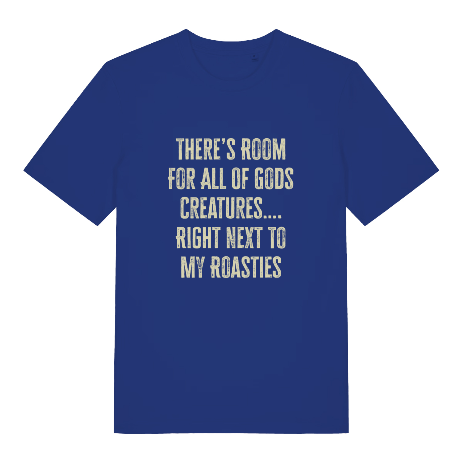 Blue There's Room For All Of Gods Creatures funny slogan t-shirt with bold distressed “THERE’S ROOM FOR ALL OF GODS CREATURES…. RIGHT NEXT TO MY ROASTIES” design  