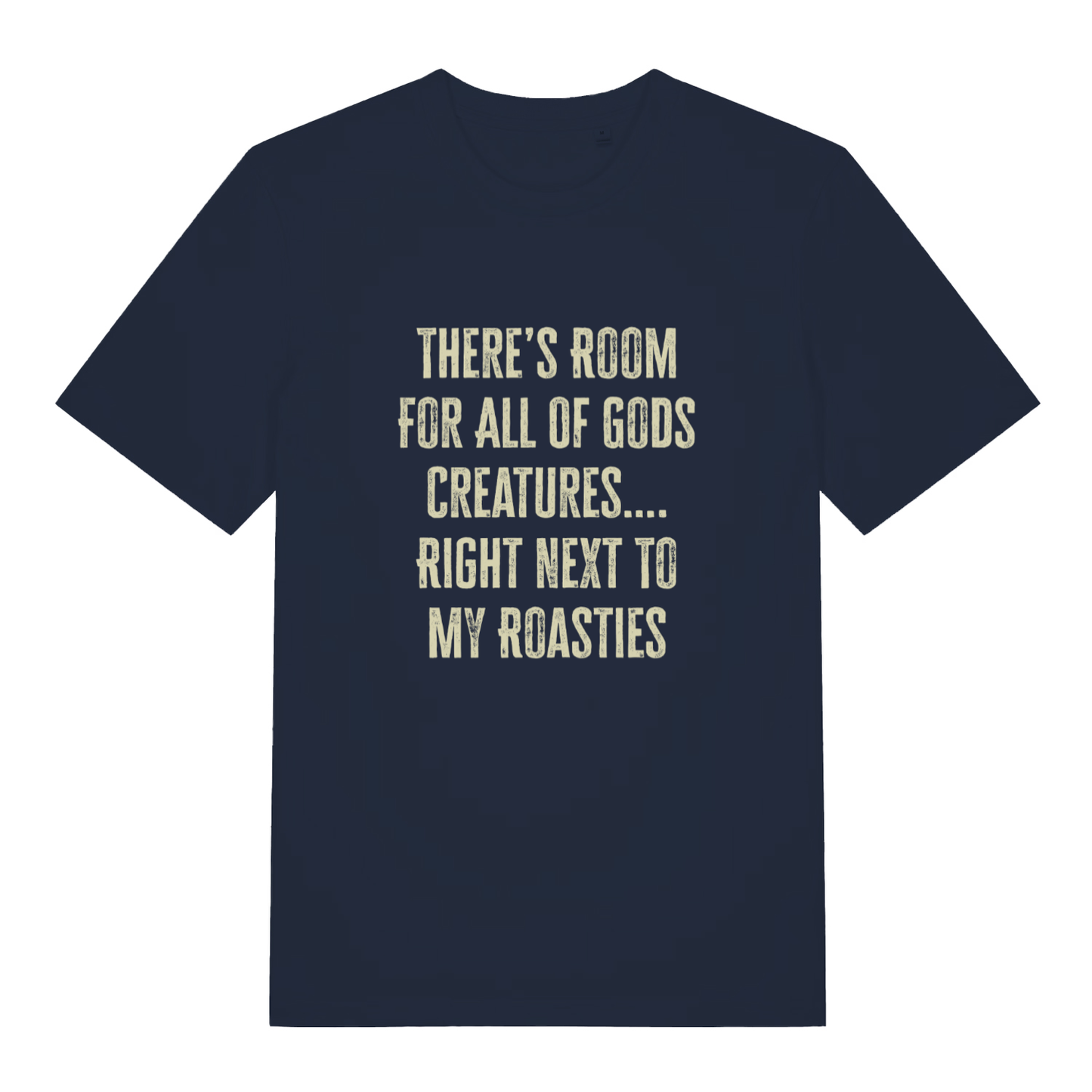 Navy There's Room For All Of Gods Creatures funny slogan t-shirt showing distressed “THERE’S ROOM FOR ALL OF GODS CREATURES…. RIGHT NEXT TO MY ROASTIES” slogan  