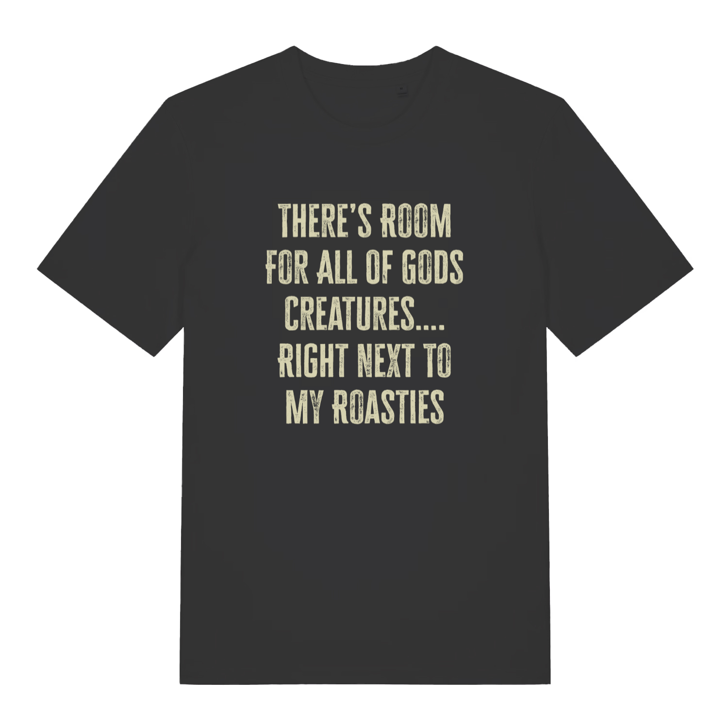 Black women's There's Room For All Of Gods Creatures funny slogan t-shirt with distressed cream “THERE’S ROOM FOR ALL OF GODS CREATURES…. RIGHT NEXT TO MY ROASTIES” text  