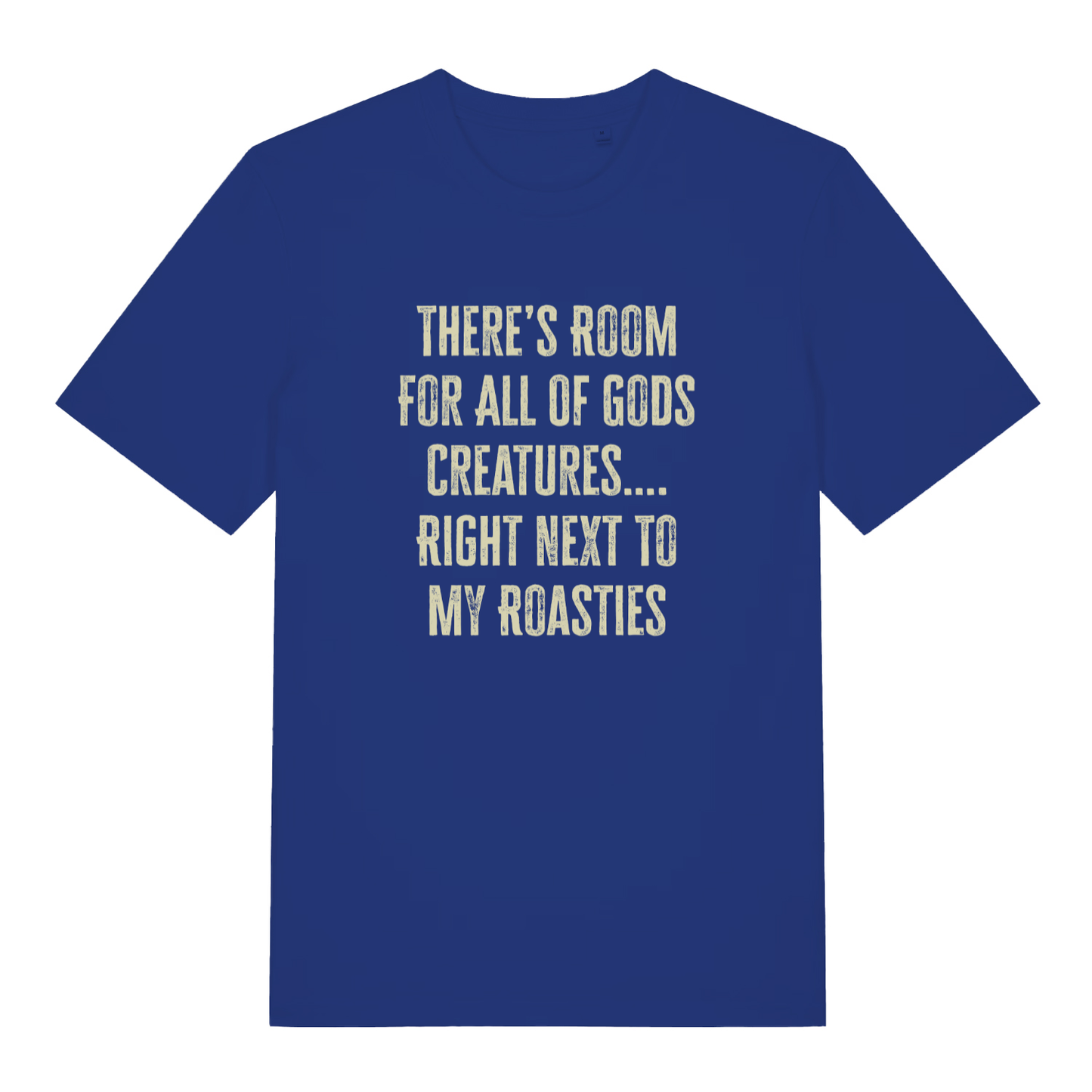 Blue women's There's Room For All Of Gods Creatures funny slogan t-shirt featuring classic distressed “THERE’S ROOM FOR ALL OF GODS CREATURES…. RIGHT NEXT TO MY ROASTIES” lettering  