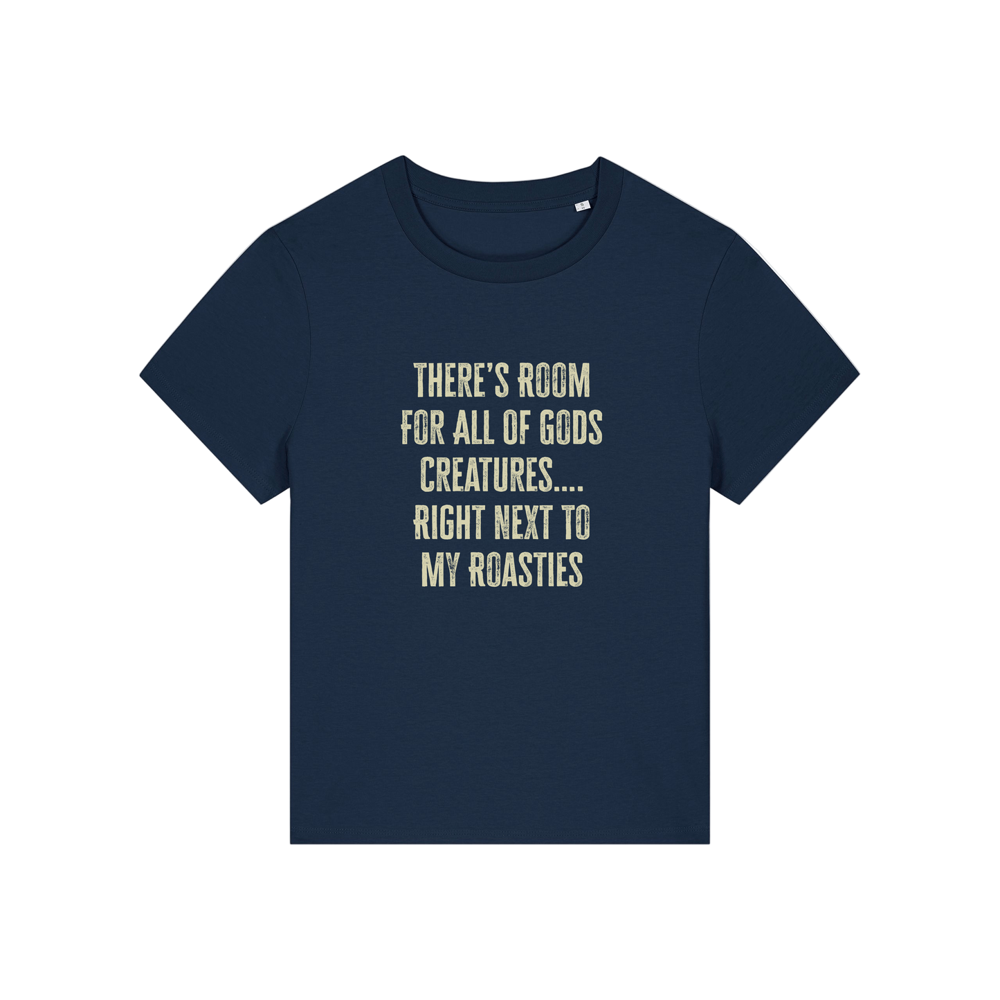 navy funny slogan t-shirt that reads 'there's room for all of gods creatures .. right next to my roasties'
