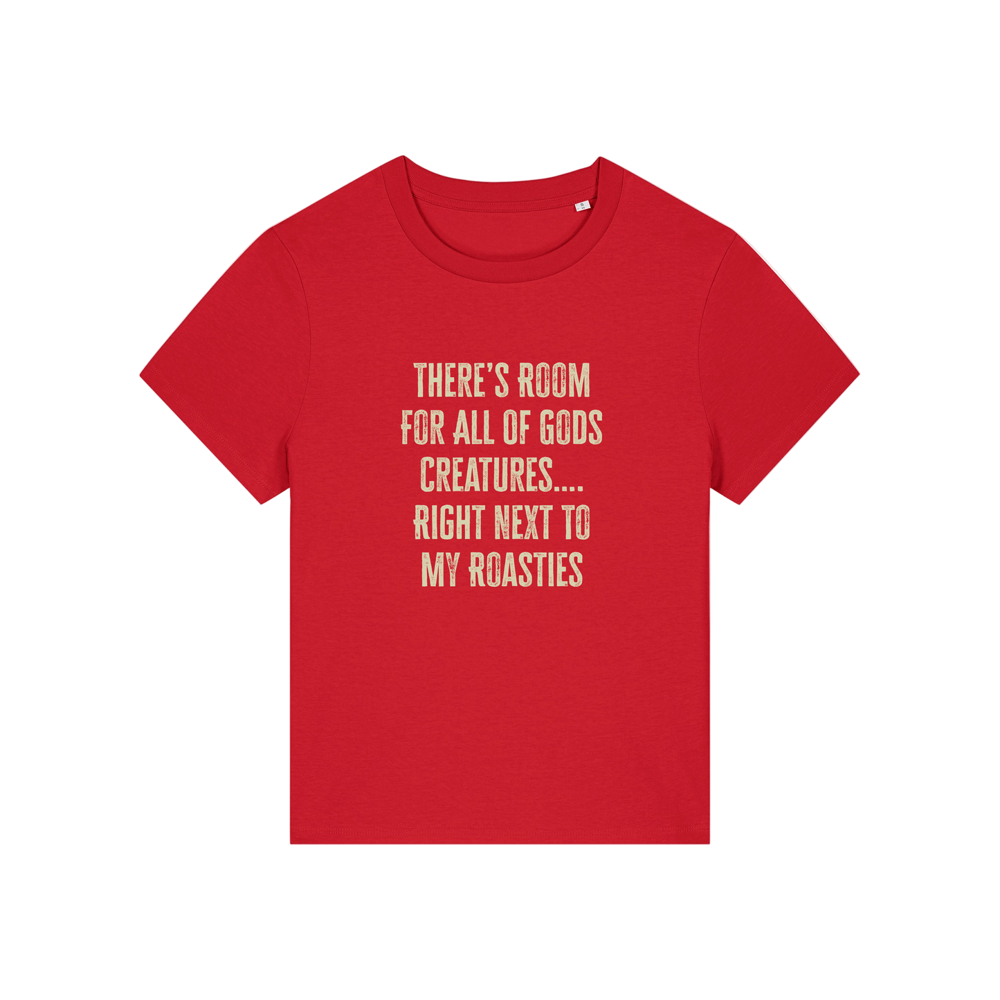 red funny slogan t-shirt that reads 'there's room for all of gods creatures .. right next to my roasties'
