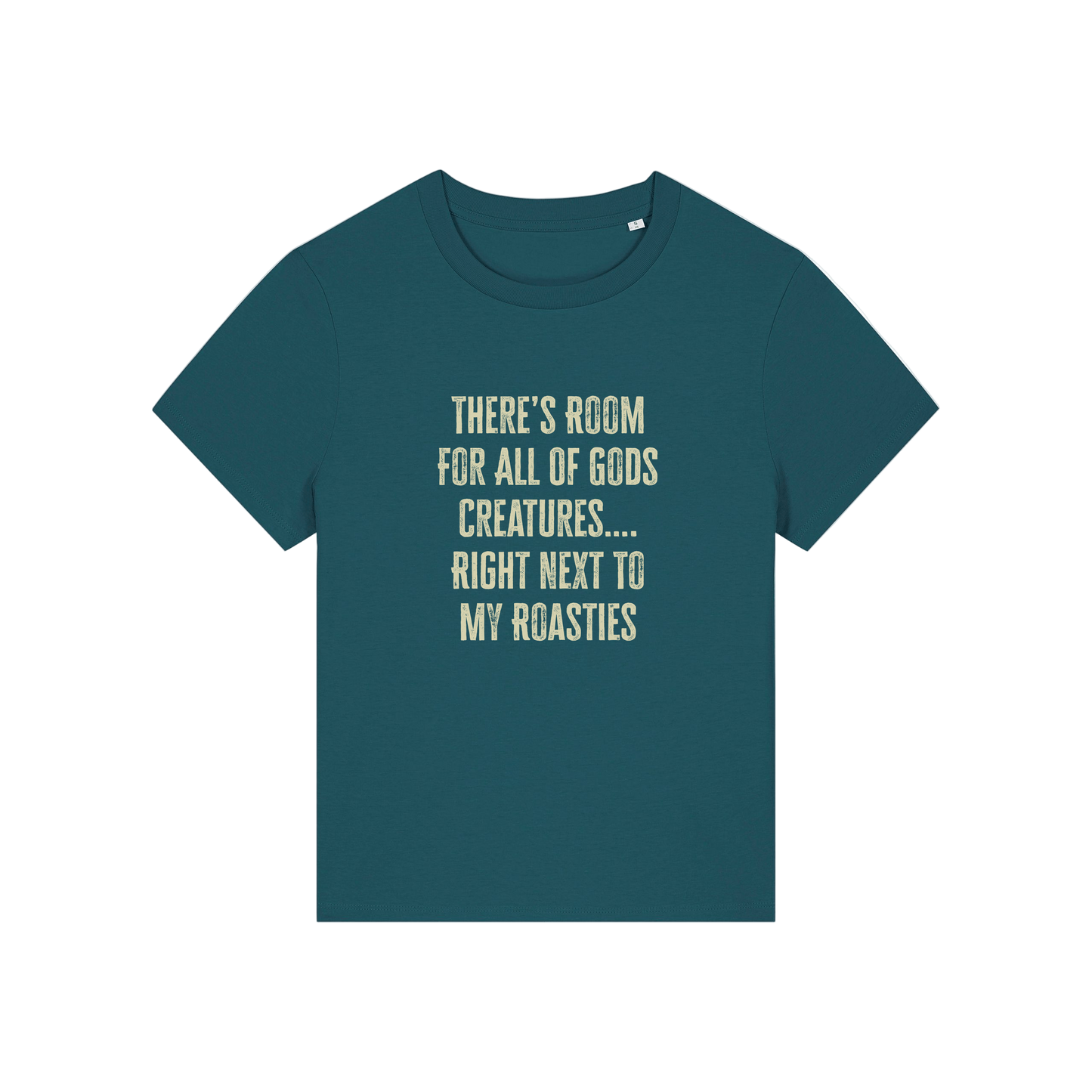 teal funny slogan t-shirt that reads 'there's room for all of gods creatures .. right next to my roasties'