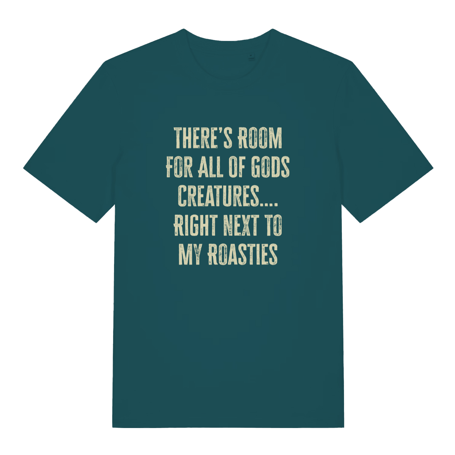 Teal women's There's Room For All Of Gods Creatures funny slogan t-shirt with sharp distressed “THERE’S ROOM FOR ALL OF GODS CREATURES…. RIGHT NEXT TO MY ROASTIES” text  