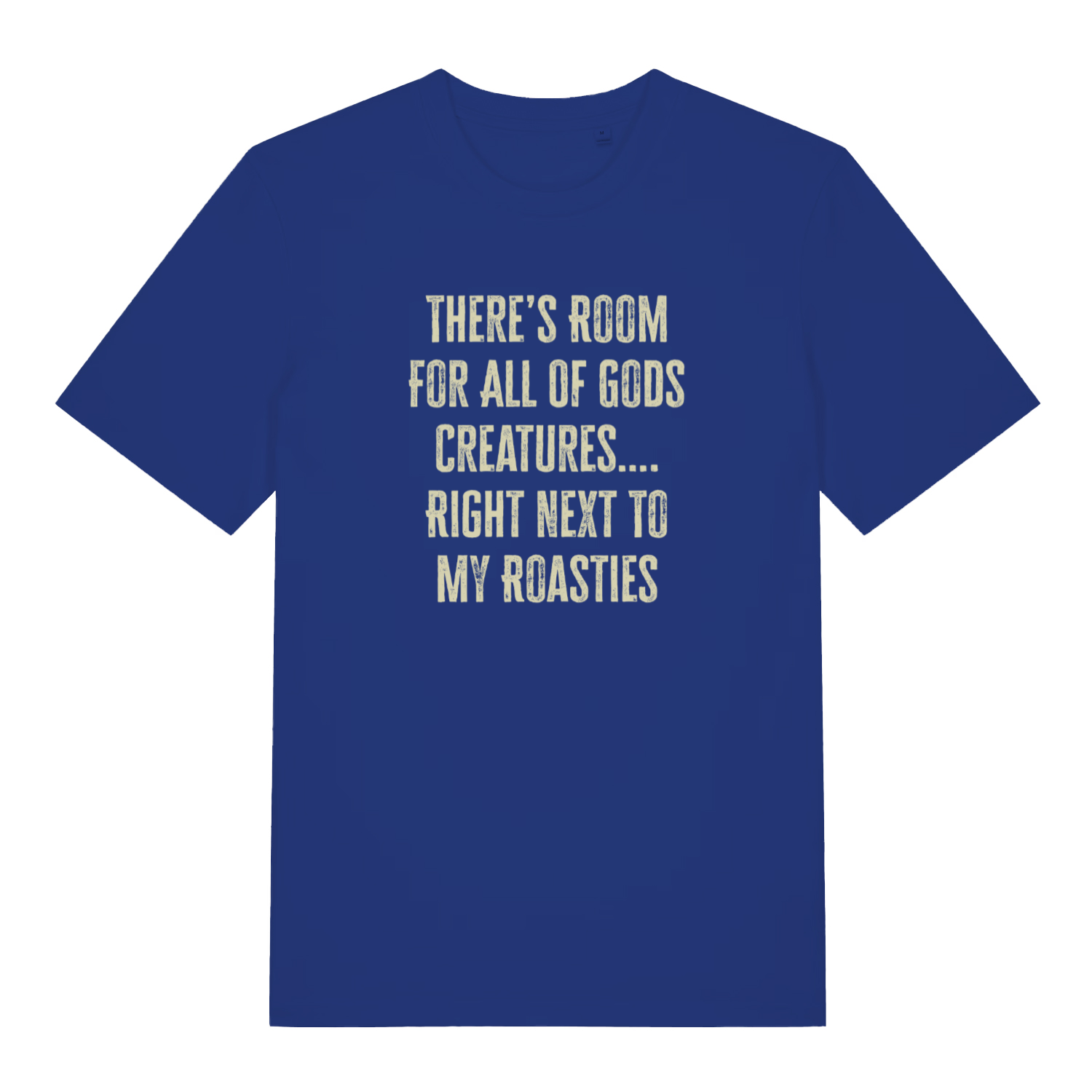 blue xmas t-shirt with the slogan 'there's room for all of gods creatures right next to my roasties'