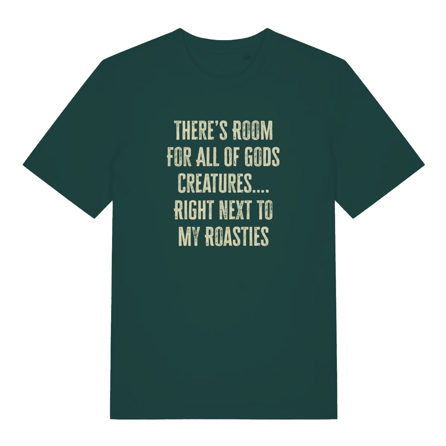 green xmas t-shirt with the slogan 'there's room for all of gods creatures right next to my roasties'