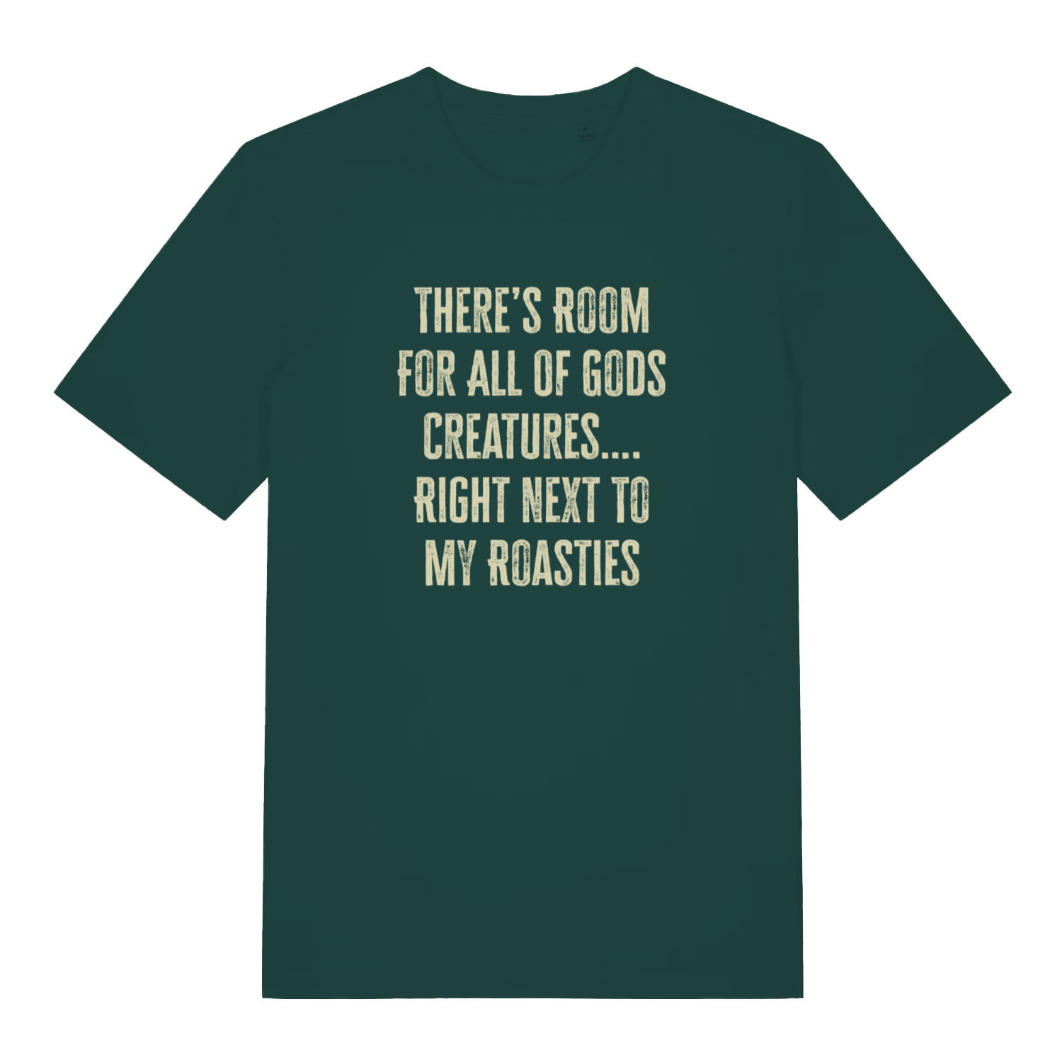 green xmas t-shirt with the slogan 'there's room for all of gods creatures right next to my roasties'