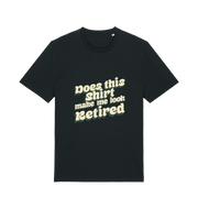 black funny old man t-shirt with the slogan 'does this shirt make me look retired'
