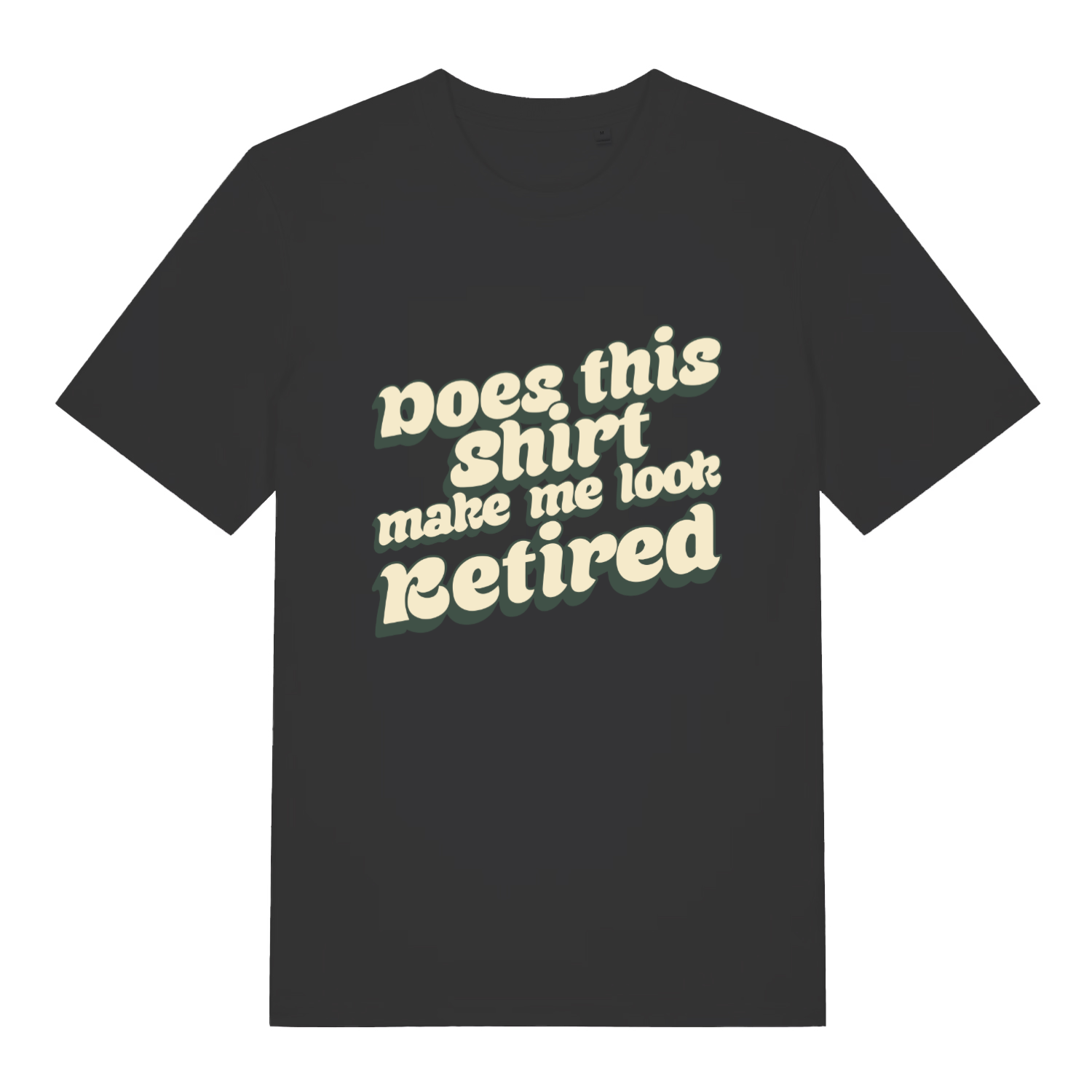 Black Does This Shirt Make Me Look Retired funny slogan t-shirt with bold retro “Does this shirt make me look Retired” text  