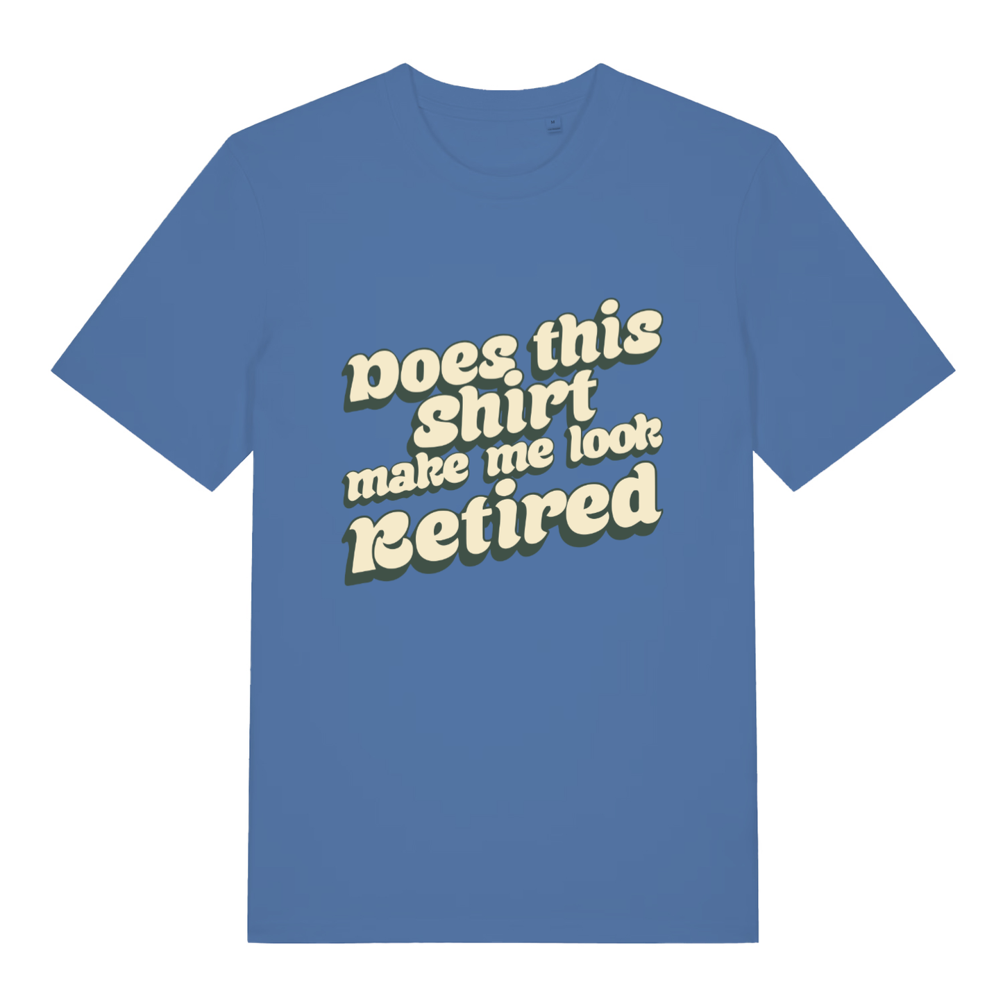 Blue Does This Shirt Make Me Look Retired funny slogan t-shirt featuring classic retro “Does this shirt make me look Retired” lettering  