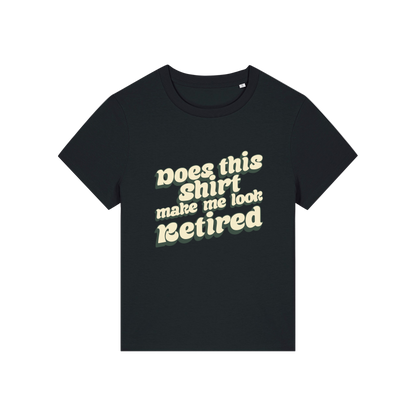 black funny slogan t-shirt that reads 'does this shirt make me look retired'