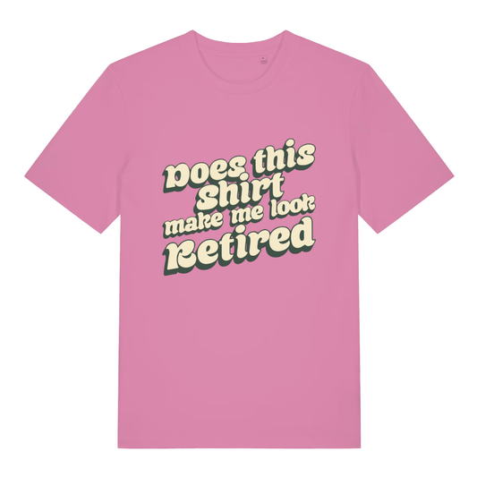 Pink women’s Does This Shirt Make Me Look Retired funny slogan t-shirt with sharp retro “Does this shirt make me look Retired” text  