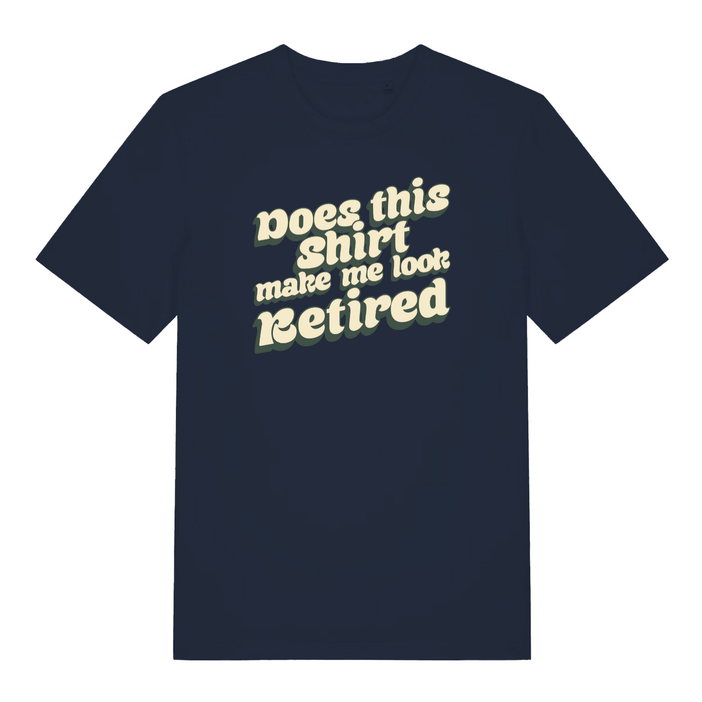 navy funny slogan t-shirt with the text 'does this shirt make me look retired?'