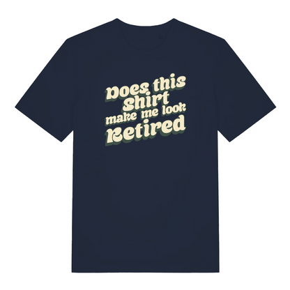 navy funny slogan t-shirt with the text 'does this shirt make me look retired?'