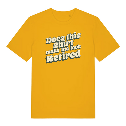 yellow funny slogan t-shirt with the text 'does this shirt make me look retired?'