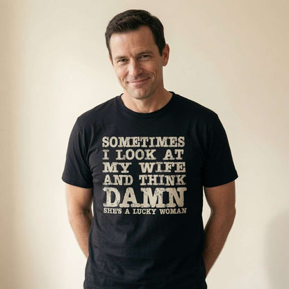 Man with slight smile in black Sometimes I Look at My Wife and Think Damn She’s a Lucky Woman tee, funny witty wife slogan