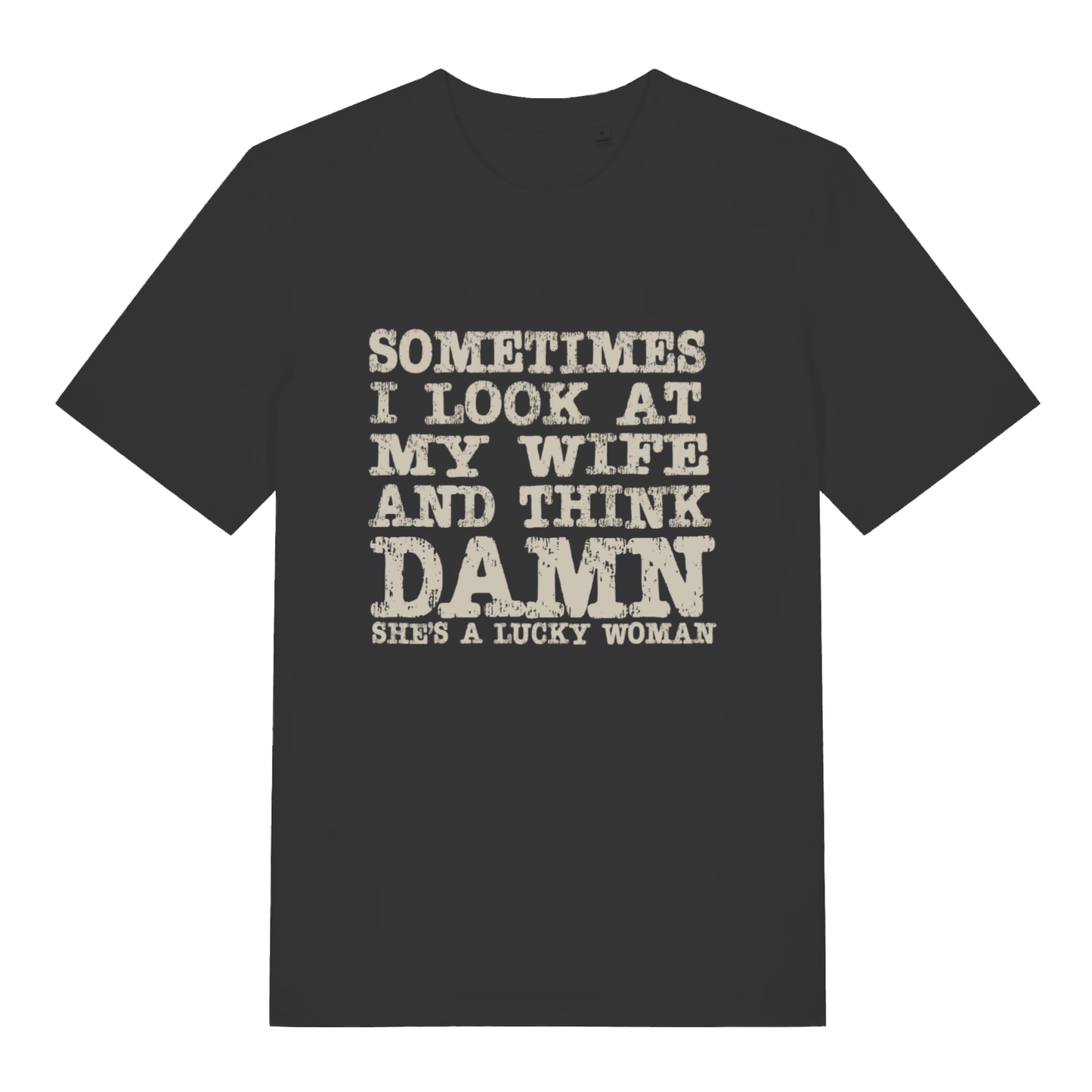 Black Damn She’s A Lucky Woman funny slogan t-shirt with bold distressed “SOMETIMES I LOOK AT MY WIFE AND THINK DAMN SHE’S A LUCKY WOMAN” text  