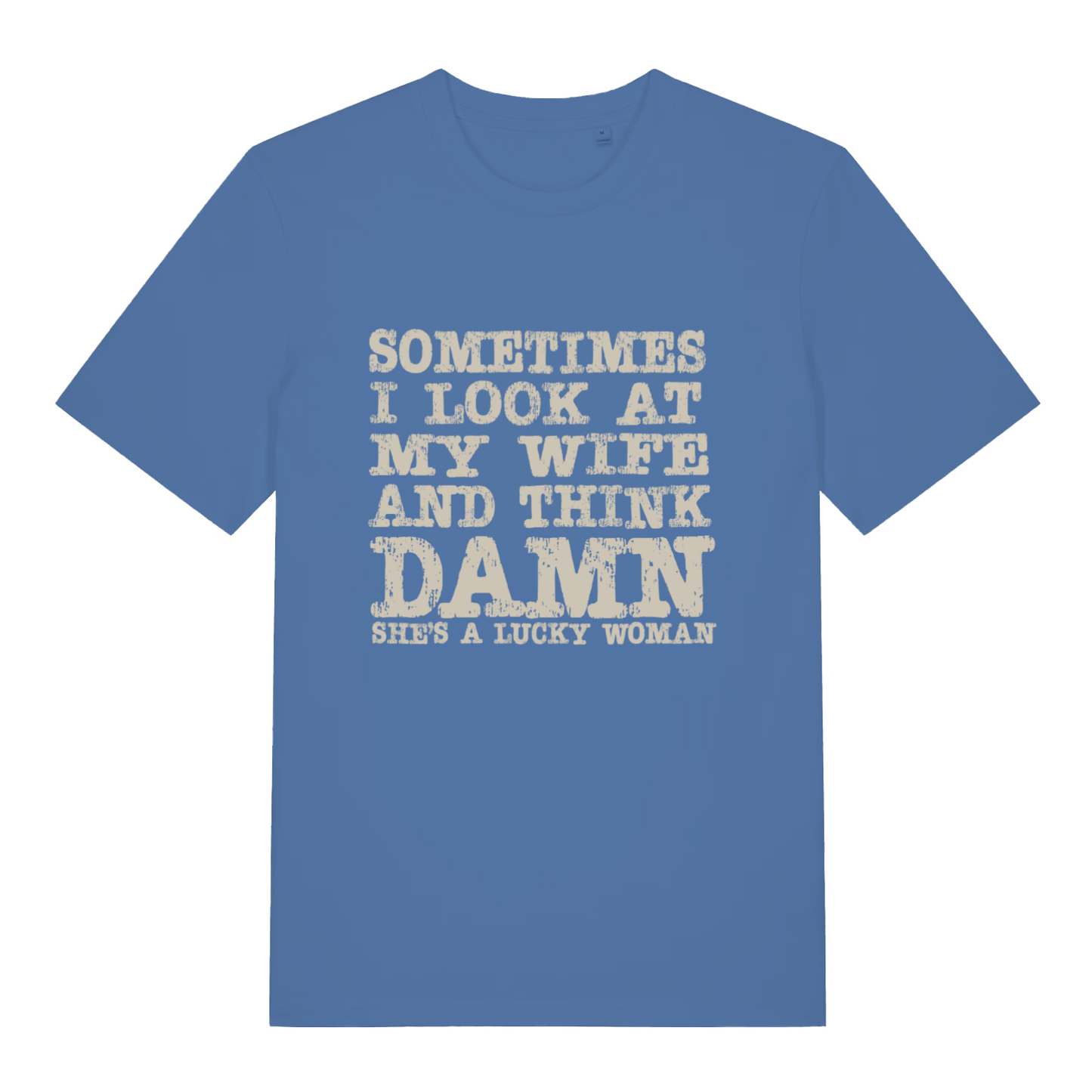 Blue Damn She’s A Lucky Woman funny slogan t-shirt featuring classic distressed “SOMETIMES I LOOK AT MY WIFE AND THINK DAMN SHE’S A LUCKY WOMAN” lettering  