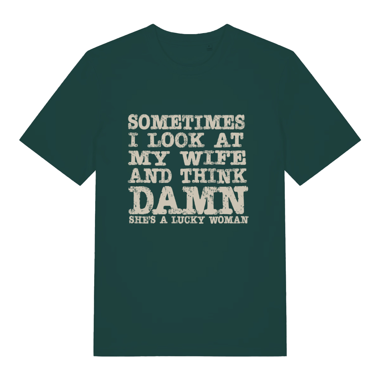 Green Damn She’s A Lucky Woman funny slogan t-shirt with bold “SOMETIMES I LOOK AT MY WIFE AND THINK DAMN SHE’S A LUCKY WOMAN” design  