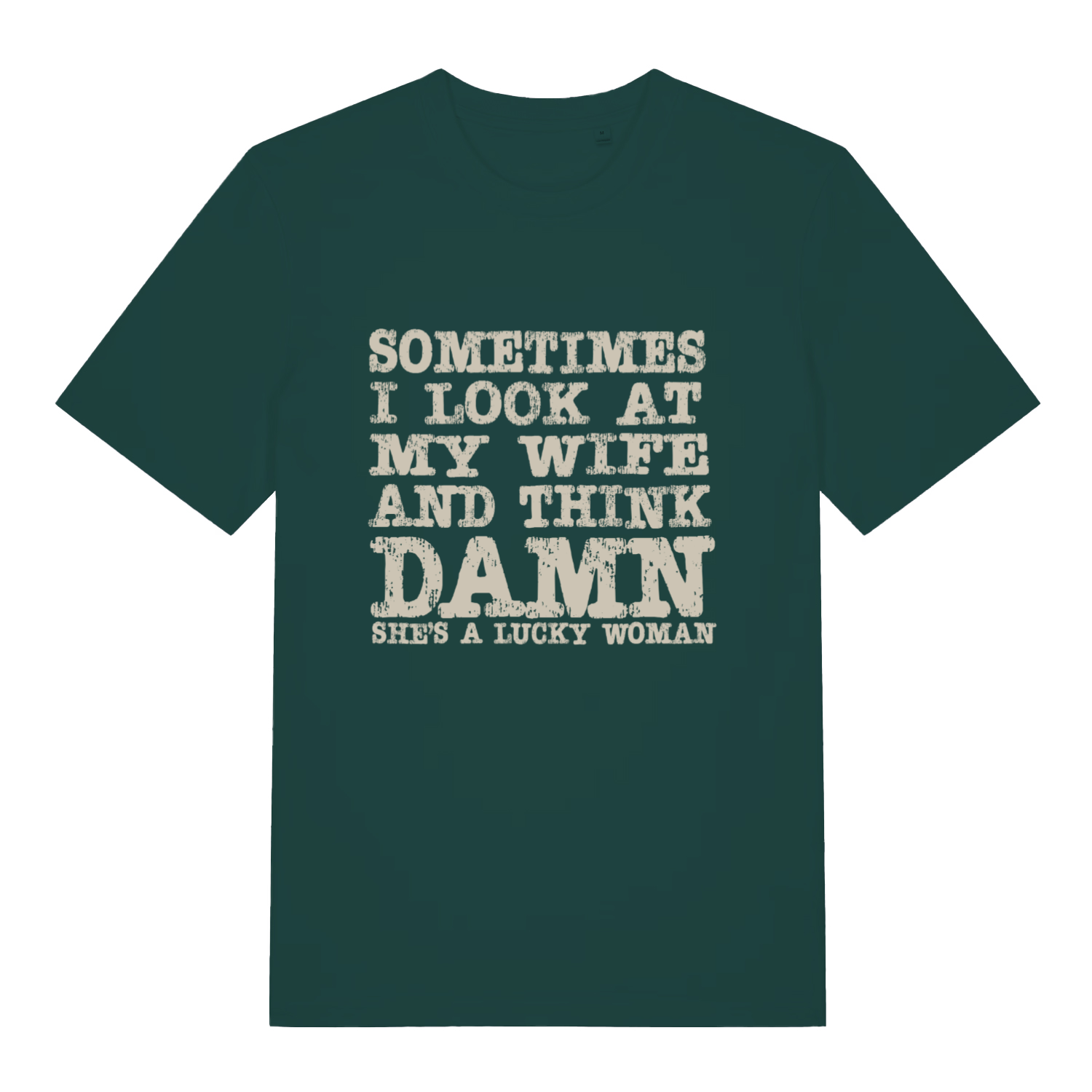 Green Damn She’s A Lucky Woman funny slogan t-shirt with bold “SOMETIMES I LOOK AT MY WIFE AND THINK DAMN SHE’S A LUCKY WOMAN” design  