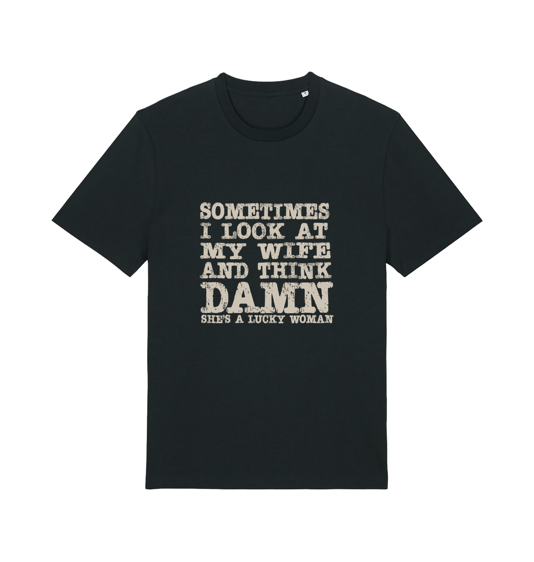 black funny dad t-shirt with the slogan 'sometimes i look at my wife and think damn she's a lucky woman'