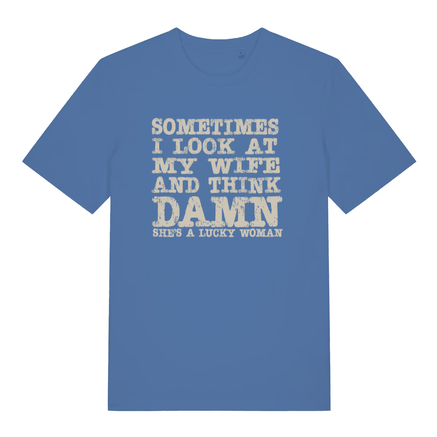blue slogan t-shirt with the text 'sometimes i look at my wife and think damn she's a lucky woman'