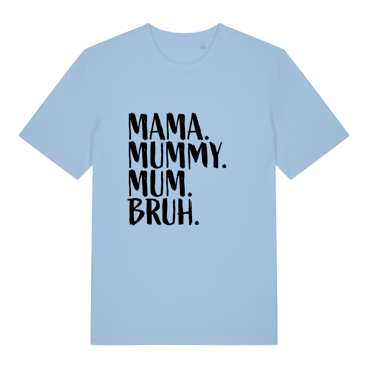 Light blue Mama Mummy Mum Bruh funny slogan t-shirt with sharp “MAMA. MUMMY. MUM. BRUH.” design  