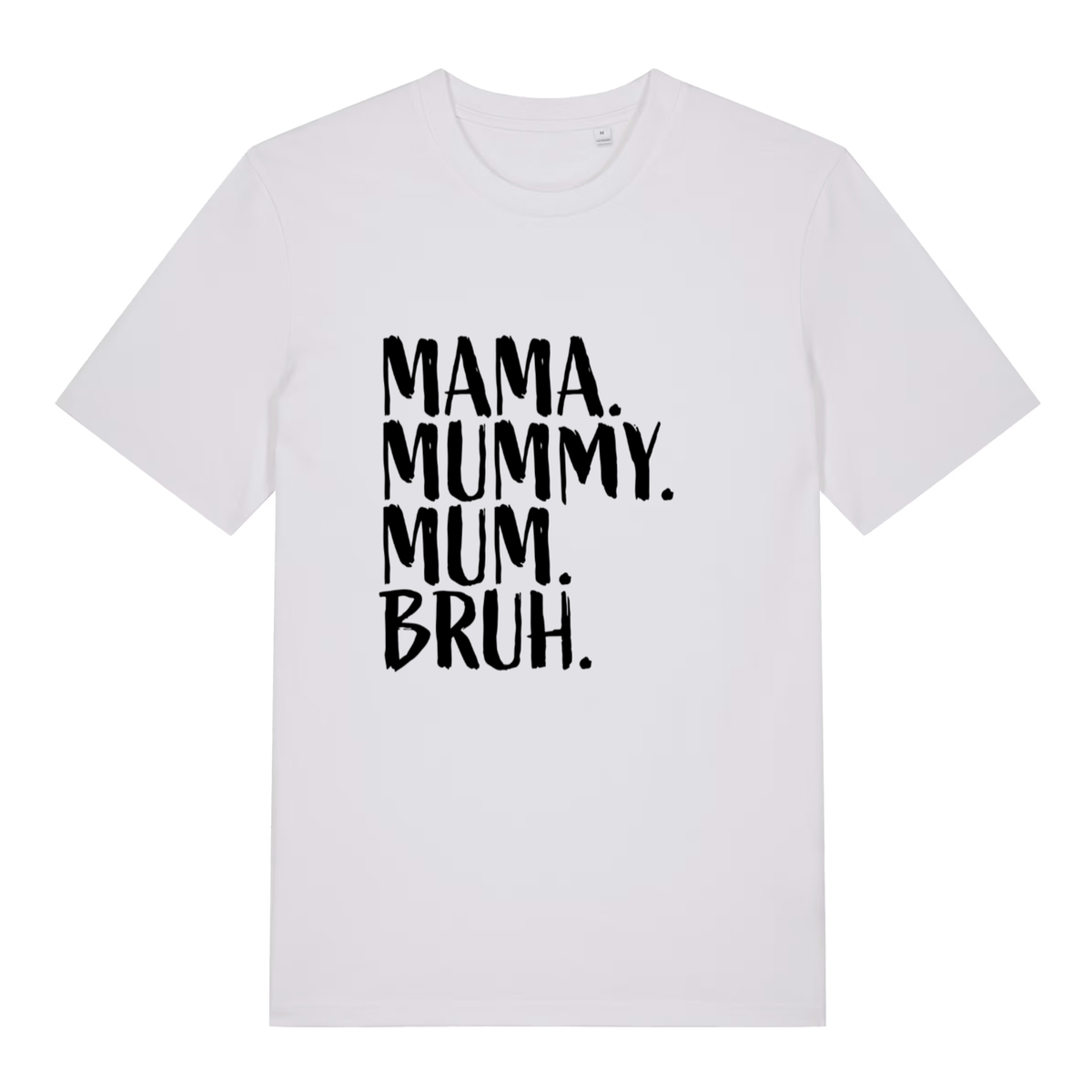 White Mama Mummy Mum Bruh funny slogan t-shirt featuring bold brush-style “MAMA. MUMMY. MUM. BRUH.” lettering  