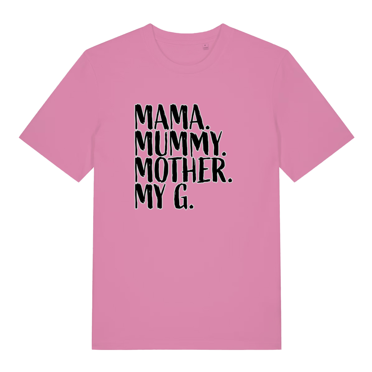 Pink Mama Mummy Mother My G funny slogan t-shirt with black “MAMA. MUMMY. MOTHER. MY G.” text  