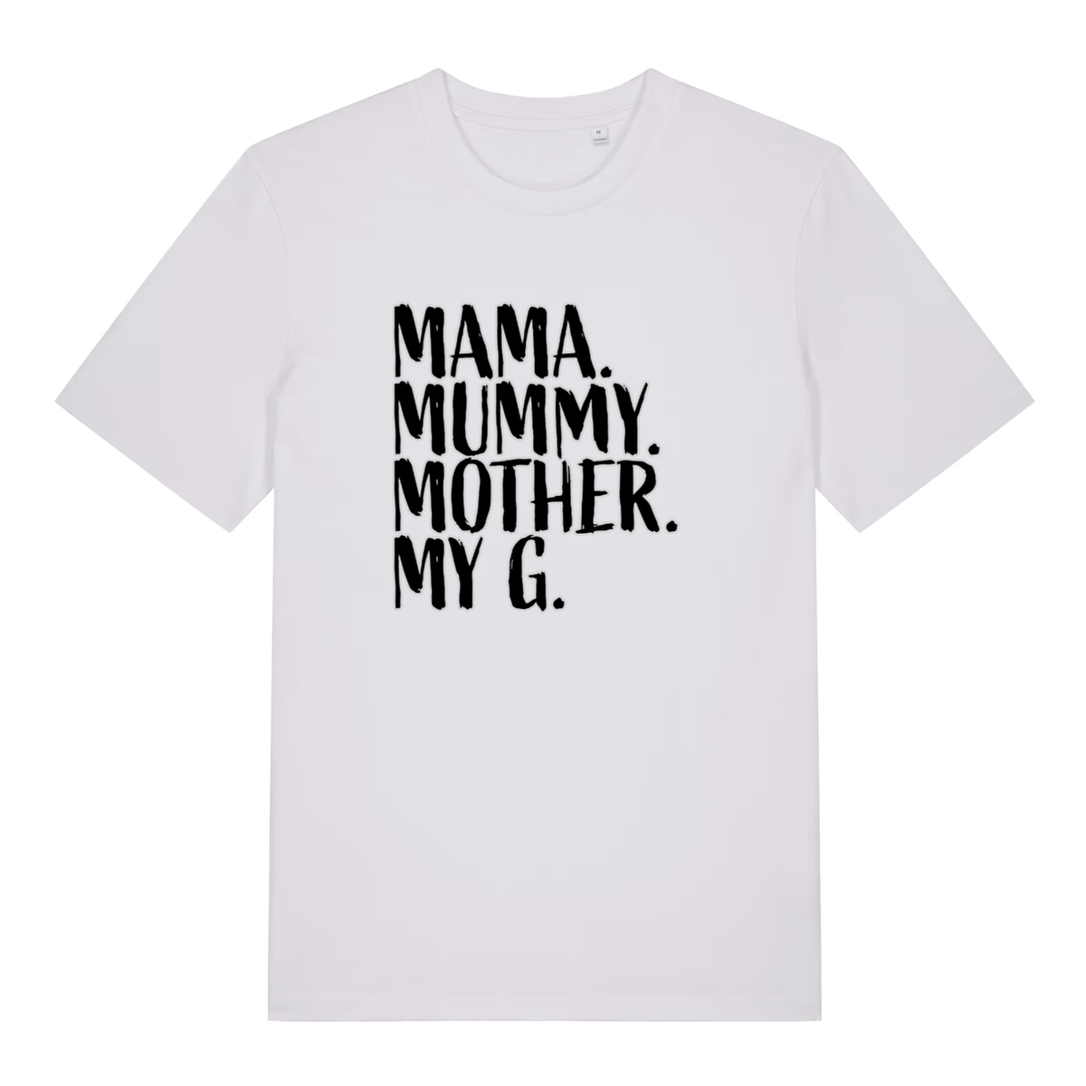 White Mama Mummy Mother My G funny slogan t-shirt featuring bold brush-style “MAMA. MUMMY. MOTHER. MY G.” lettering  